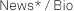 News* / Bio
